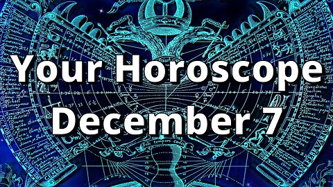 December 7 Complete Horoscope