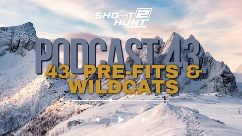 Shoot2Hunt Podcast Episode 43: Pre Fits and Wildcats Video