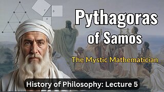 Pythagoras of Samos: The Mystic Mathematician – Lecture 5 (History of Philosophy)