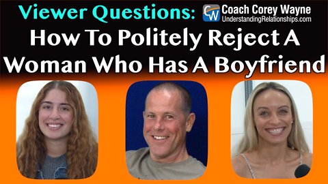 How To Politely Reject A Woman Who Has A Boyfriend, But Hovers Over You?