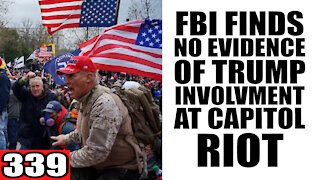 339. FBI finds NO EVIDENCE of Trump Involvement at Capitol Riot