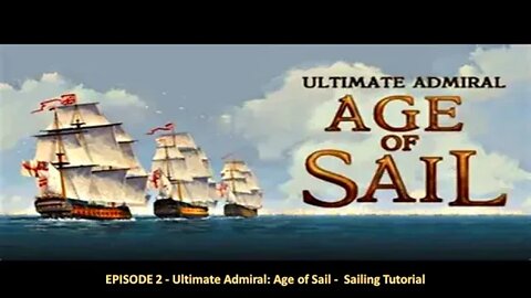 EPISODE 2 - Ultimate Admiral - Age of Sail - Sailing Tutorial