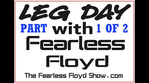 LEG DAY with FEARLESS FLOYD Part 1 of 2