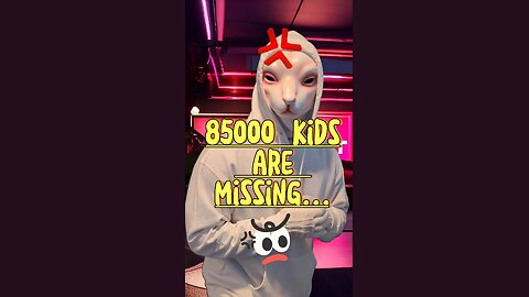 85000 Kids are missing...🤬