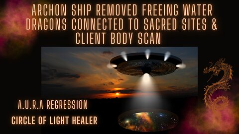 Archon Ship Transmuted | Water Dragons & Trapped Souls Released | A.U.R.A Regression with Body Scan
