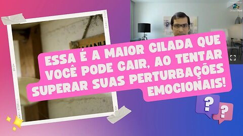 Essa é a maior cilada que você pode cair, ao tentar superar suas perturbações emocionais!