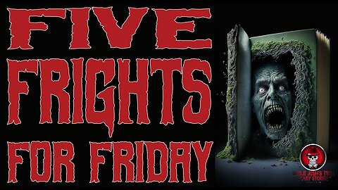 FIVE FRIGHTS FOR FRIDAY NIGHT | TRUE SCARY STORIES