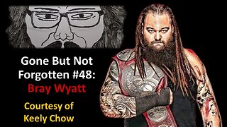 Gone But Not Forgotten #48: Bray Wyatt (Courtesy of Keely Chow)