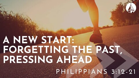 "A New Start: Forgetting The Past, Pressing Ahead" (Philippians 3:12-21)