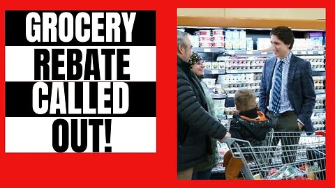 Trudeau's Grocery Rebate gets CALLED OUT for What it is!