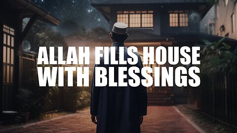 ALLAH FILLS THIS PERSON’S HOUSE WITH BLESSINGS