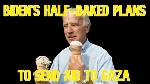Biden's Half-Baked Plans to Send Aid to Gaza: COI #555