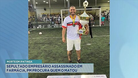 Morte em Ipatinga: Sepultado empresário assassinado em farmácia, PM procura quem o matou.