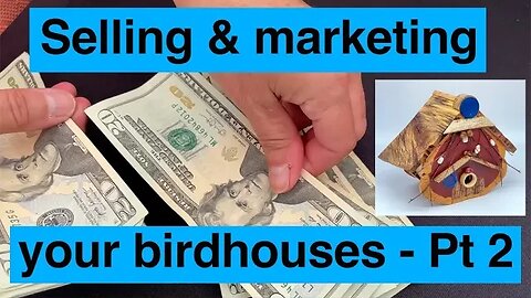 Selling & marketing your birdhouses - Pt 2