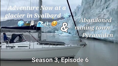 Adventure Now S.3 Ep.6, Sailing to Svalbard, exploring glaciers and an abandoned Russian mining town