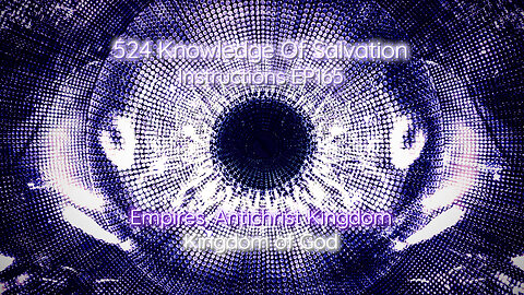 524 Knowledge Of Salvation - Instructions EP165 - Empires, Antichrist Kingdom, Kingdom of God