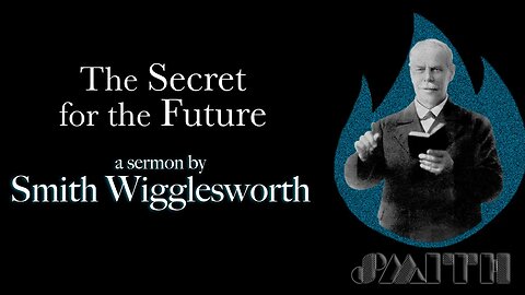 The Secret for the Future ~ Smith Wigglesworth (5:20)