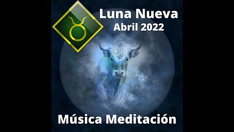 Luna Nueva Abril 2022, Luna Nueve en Tauro, Música del Fondo y Meditación
