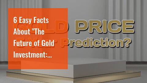 6 Easy Facts About "The Future of Gold Investment: Expert Predictions for the Next Decade" Desc...
