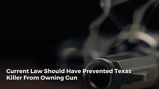 Current Law Should Have Prevented Texas Killer From Owning Gun