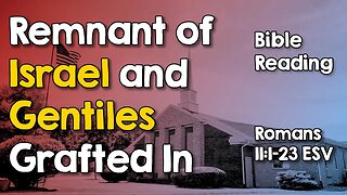 Remnant of Israel and Gentiles Grafted In ~ Romans 11:1-23 ~ Bible Reading