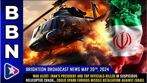 BBN, May 20, 2024 – WAR ALERT: Iran’s president and top officials KILLED...