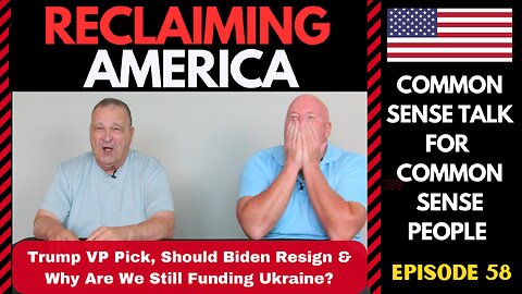 Reclaiming America (Ep:58) Trump VP Pick, Should Biden Resign? & Why Are We Still Funding Ukraine?