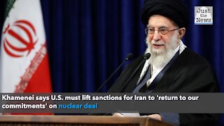 Khamenei says U.S. must lift sanctions for Iran to 'return to our commitments' on nuclear deal