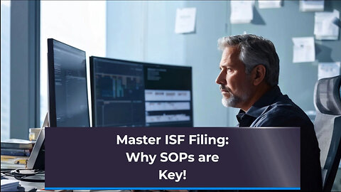 Unlocking Success: The Power of Standard Operating Procedures for ISF Filing