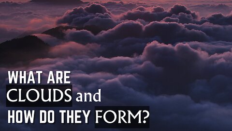 What are Clouds and how do they form ?