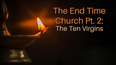 The End Time Church Pt. 2: The Ten Virgins