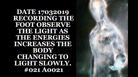 DATE 17032019 RECORDING THE FOOT OBSERVE THE LIGHT AS THE ENERGIES INCREASES THE BODY CHANGING