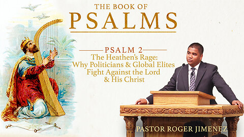 The Heathen Rage: Why Politicians & Global Elites Fight Against the Lord and His Christ (Psalm 2) | Pastor Roger Jimenez