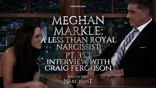 Meghan Markle : A Less Than Royal Narcissist : Part 35.3 : Interview with Craig Ferguson Analysis.