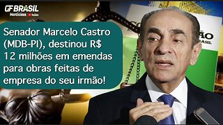 Senador Marcelo Castro destinou R$ 12 milhões em emendas para obras feitas de empresa do seu irmão!