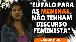 VANESSA RICHE PREFERE NÃO LEVANTAR BANDEIRAS FEMINISTAS