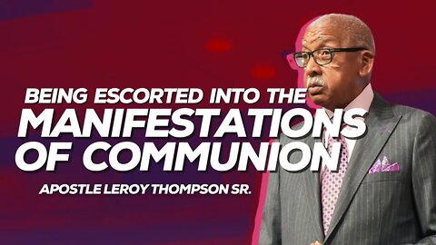 Being Escorted Into The Manifestations Of Communion | Apostle Leroy Thompson Sr.