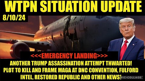 SITUATION: “TRUMP PLANE EMERGENCY LANDING, CABAL PLOT @DNC, FULFORD, VT INTEL” - 8/10/24