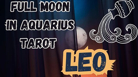 LEO ♌️- Full Moon in Aquarius Tarot reading