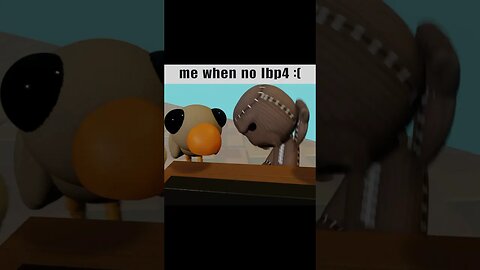 Me When No LittleBigPlanet 4 :(