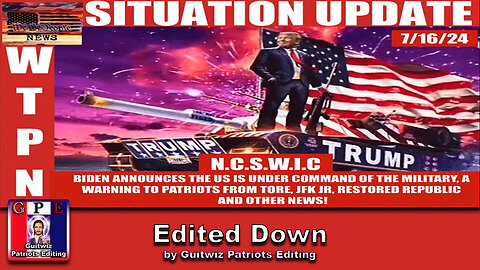 WTPN SITUATION UPDATE 7/16/24-“MILITARY IN COMMAND, JFK JR, A WARNING TO PATRIOTS”-Edited Down