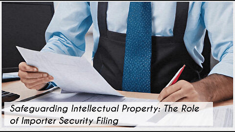 Safeguarding Intellectual Property: The Role of Importer Security Filing