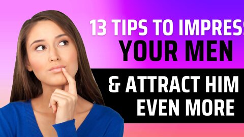 How To Attract To Men l 13 Tips To Impress Your Men & Attract Him Even More