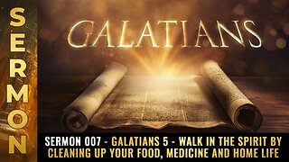 Sermon 007 - Galatians 5 - Walk in the spirit by cleaning up your food, medicine and home life