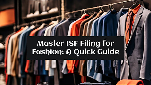 Mastering ISF Filing for Clothing and Apparel: Avoid Delays and Penalties!