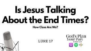 Luke 17 | What is Jesus Talking About? Is It the End Times?