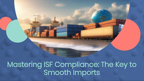 Mastering ISF Compliance: The Key to Smooth International Trade