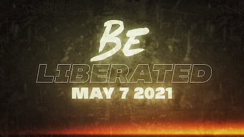 BE LIBERATED Broadcast | May 7 2021