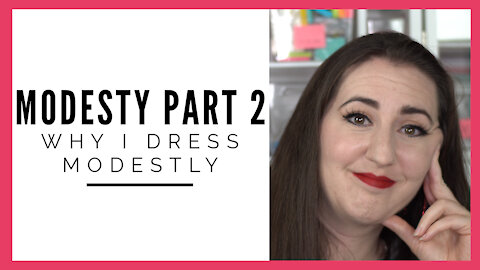 Modesty Part 2 - Why I Dress Modestly