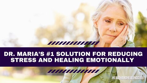 Dr. Maria’s #1 Solution for Reducing Stress and Healing Emotionally